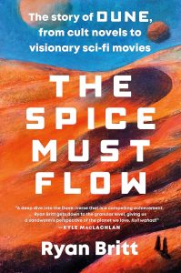 Ryan Britt's The Spice Must Flow: The Story of Dune, from Cult Novels to Visionary Sci-Fi Movies book cover